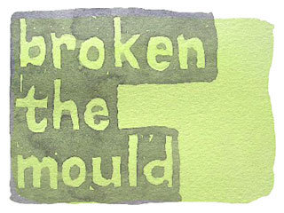 broken the mould