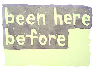 been here before