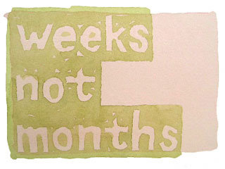 weeks not months