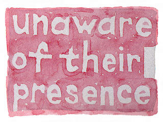 unaware of their presence