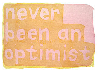 never been an optimist