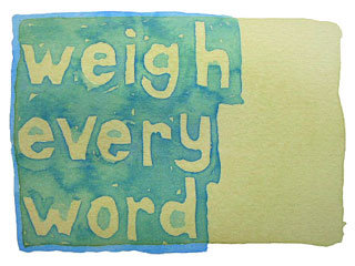 weigh every word