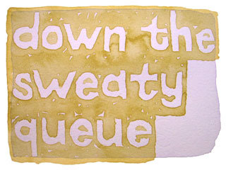 down the sweaty queue