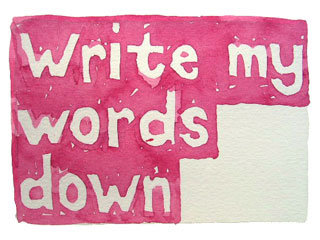 Write my words down