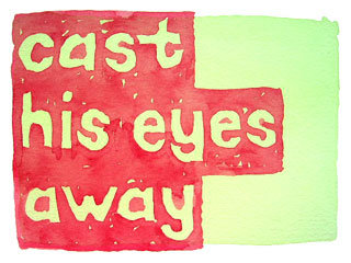 cast his eyes away