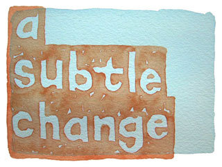 a subtle change