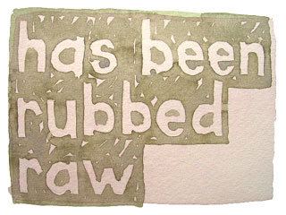 has been rubbed raw