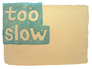 too slow