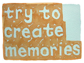 try to create memories