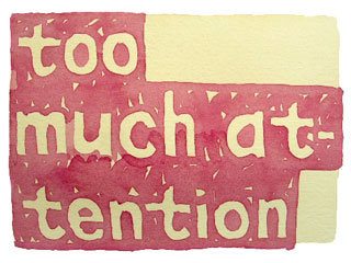 too much attention