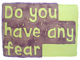 Do you have any fear